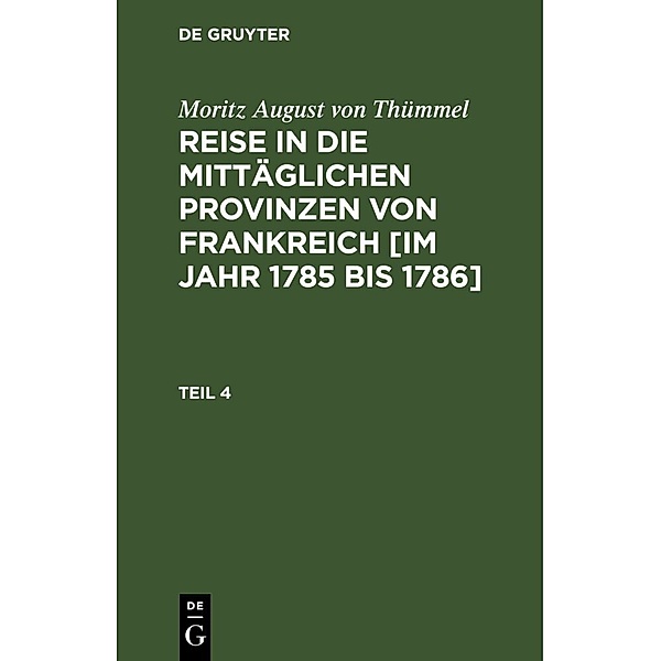 Moritz August von Thümmel: Reise in die mittäglichen Provinzen von Frankreich [im Jahr 1785 bis 1786]. Teil 4, Moritz August von Thümmel