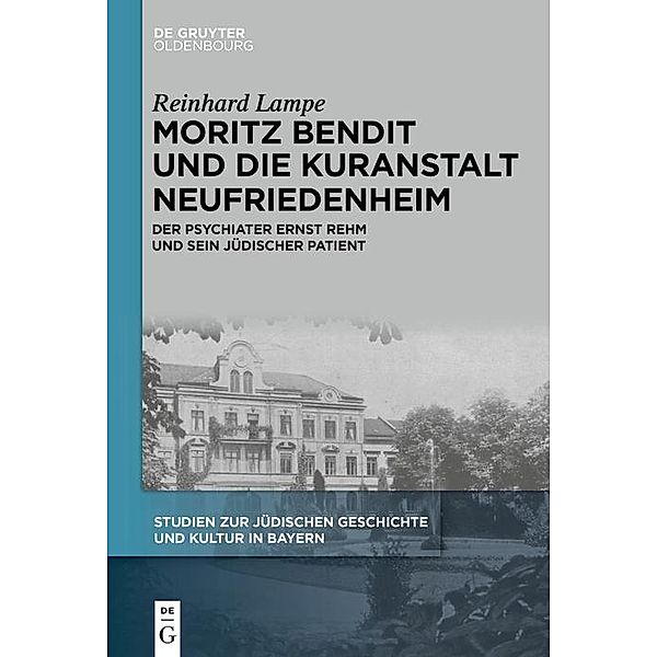 Moritz Bendit und die Kuranstalt Neufriedenheim / Studien zur Jüdischen Geschichte und Kultur in Bayern, Reinhard Lampe