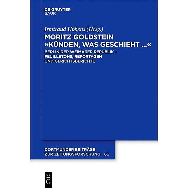 Moritz Goldstein Künden, was geschieht... / Dortmunder Beiträge zur Zeitungsforschung Bd.66