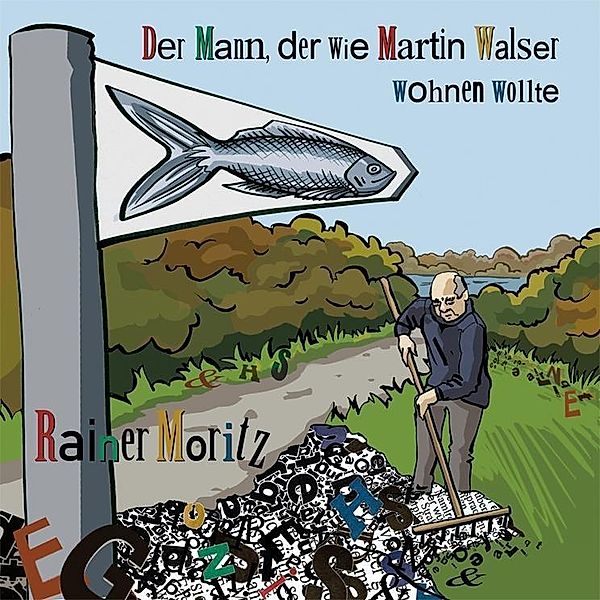 Moritz, R: Mann, der wie Martin Walser wohnen wollte, Rainer Moritz