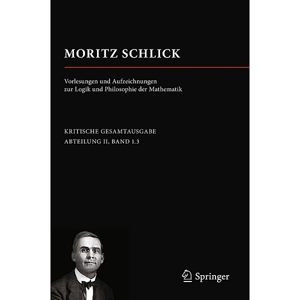 Moritz Schlick. Vorlesungen und Aufzeichnungen zur Logik und Philosophie der Mathematik / Moritz Schlick. Gesamtausgabe