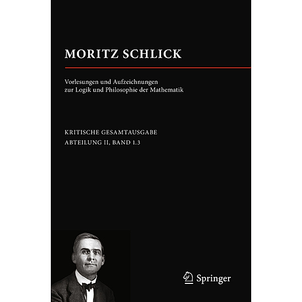 Moritz Schlick. Vorlesungen und Aufzeichnungen zur Logik und Philosophie der Mathematik, Moritz Schlick