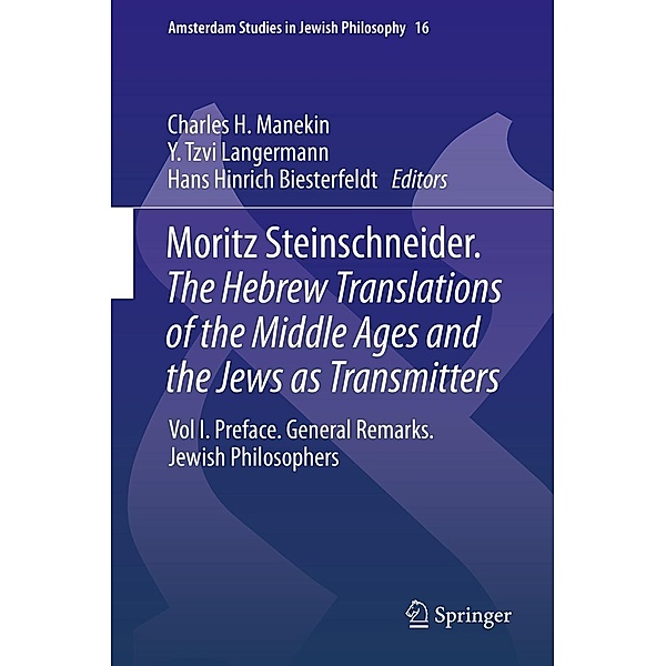 Moritz Steinschneider. The Hebrew Translations of the Middle Ages and the Jews as Transmitters / Amsterdam Studies in Jewish Philosophy Bd.16