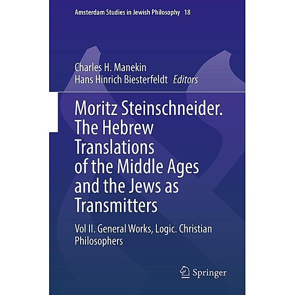 Moritz Steinschneider. The Hebrew Translations of the Middle Ages and the Jews as Transmitters / Amsterdam Studies in Jewish Philosophy Bd.18