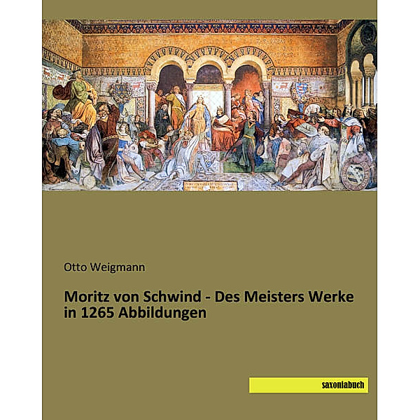 Moritz von Schwind - Des Meisters Werke in 1265 Abbildungen