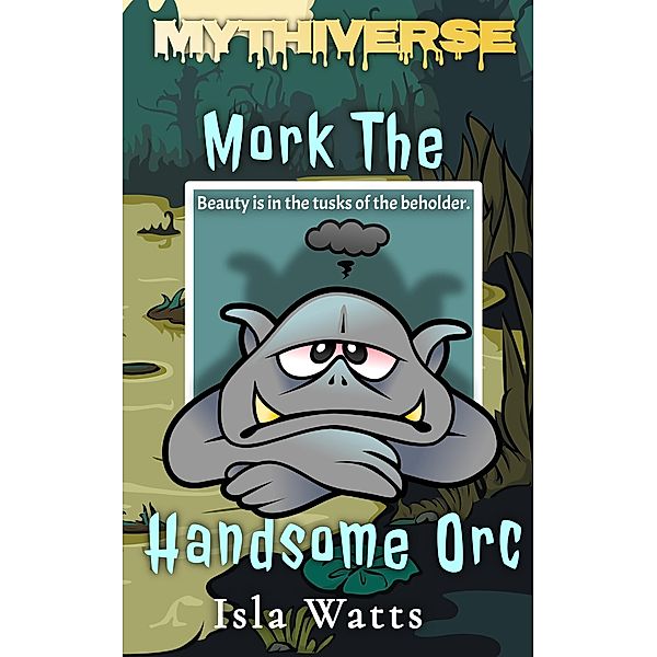 Mork The Handsome Orc (Mythiverse, #4) / Mythiverse, Isla Watts