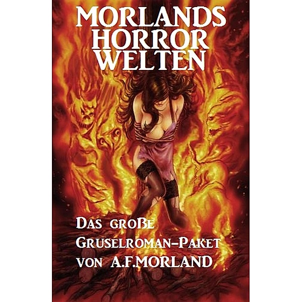 Morlands Horrorwelten: Das große Gruselroman-Paket, A. F. Morland