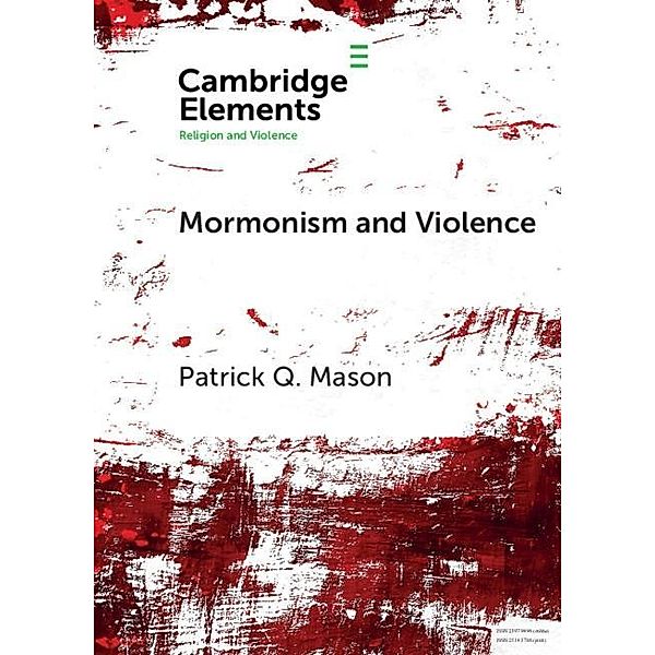 Mormonism and Violence / Elements in Religion and Violence, Patrick Q. Mason