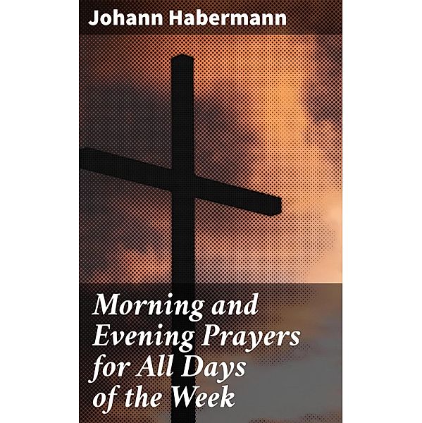 Morning and Evening Prayers for All Days of the Week, Johann Habermann