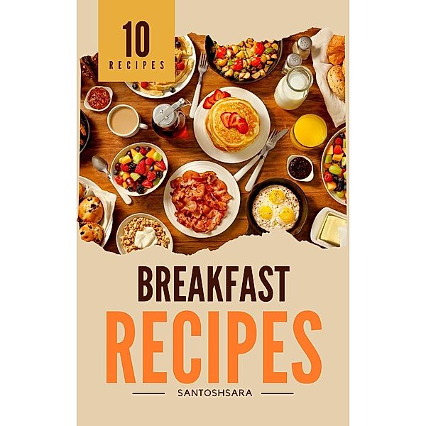 Morning Delights: 10 Best Breakfast Recipes, Santosh Sarapuri