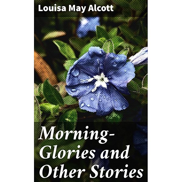 Morning-Glories and Other Stories, Louisa May Alcott