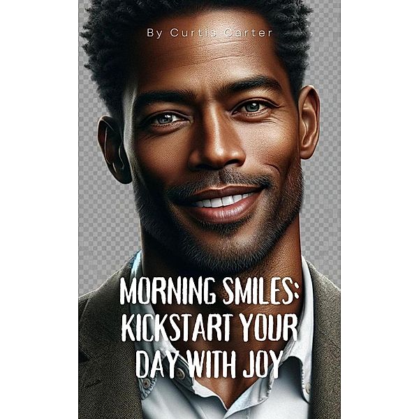 Morning Smiles: Kickstart Your Day with Joy, Curtis Carter