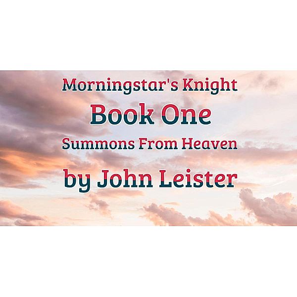 Morningstar's Knight Book One Summons From Heaven / Morningstar's Knight, John Leister