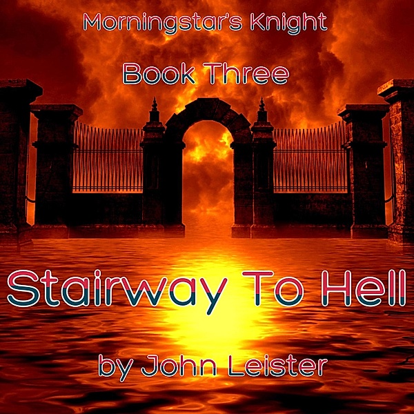 Morningstar's Knight Book Three Stairway To Hell / Morningstar's Knight, John Leister