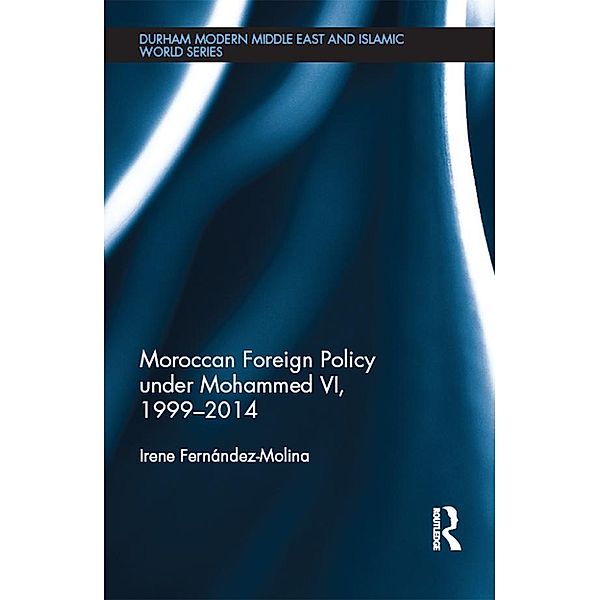 Moroccan Foreign Policy under Mohammed VI, 1999-2014, Irene Fernandez-Molina
