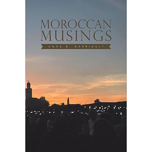 Moroccan Musings, Anne B. Barriault
