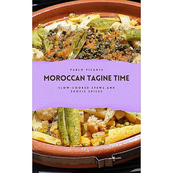 Moroccan Tagine Time: Slow-Cooked Stews and Exotic Spices, Pablo Picante