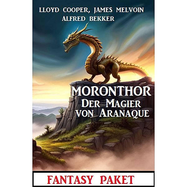 Moronthor - Der Magier von Aranaque: Fantasy Paket: Fantasy Paket, Alfred Bekker, Lloyd Cooper, James Melvoin