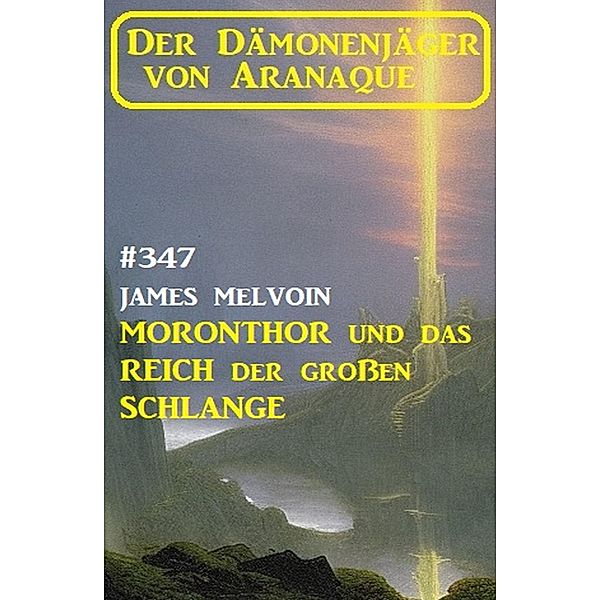 Moronthor und das Reich der großen Schlange: Der Dämonenjäger von Aranaque 347, James Melvoin