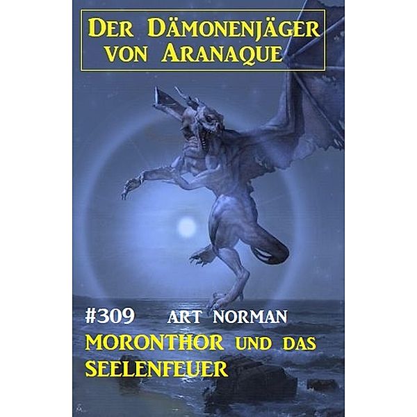 Moronthor und das Seelenfeuer: Moronthor und das Seelenfeuer: Der Dämonenjäger von Aranaque 309, Art Norman