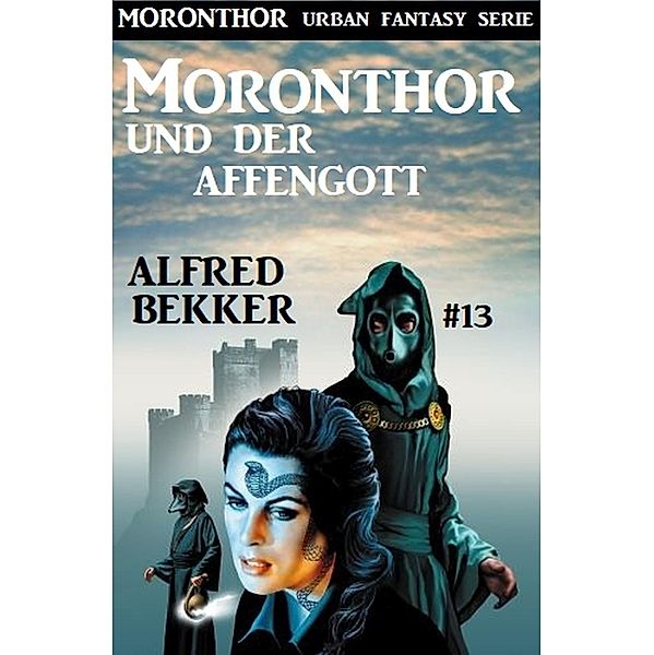 Moronthor und der Affengott: Moronthor 13 / Moronthor Urban Fantasy Serie Bd.13, Alfred Bekker