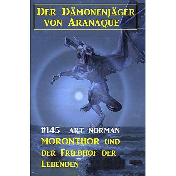 Moronthor und ¿der Friedhof der Lebenden: Der Dämonenjäger von Aranaque 145, Art Norman