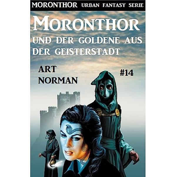 Moronthor und der Goldene aus der Geisterstadt: Moronthor 14 / Moronthor Urban Fantasy Serie Bd.14, Art Norman