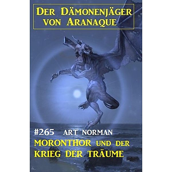 Moronthor und der Krieg der Träume: Der Dämonenjäger von Aranaque 265, Art Norman