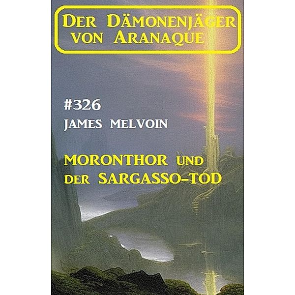 ¿Moronthor und der Sargasso-Tod: Der Dämonenjäger von Aranaque 326, James Melvoin