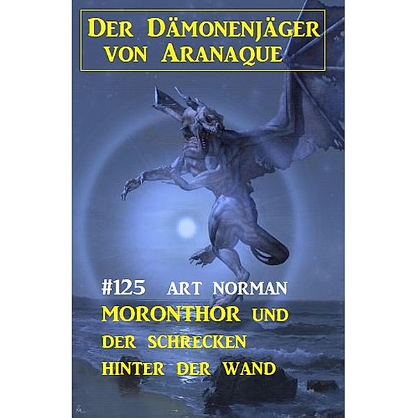 Moronthor und der Schrecken hinter der Wand: Der Dämonenjäger von Aranaque 125, Art Norman
