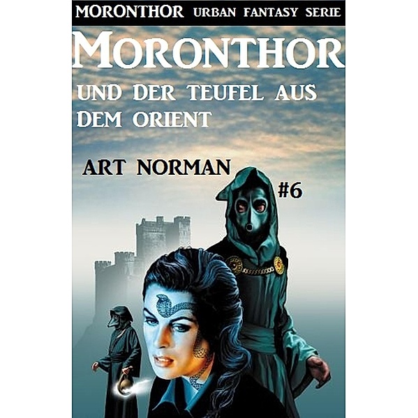 Moronthor und der Teufel aus dem Orient: Moronthor 6 / Moronthor Urban Fantasy Serie Bd.6, Art Norman