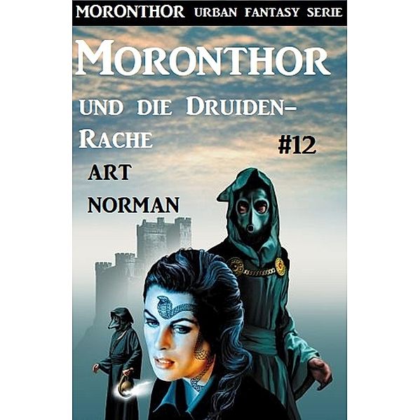 Moronthor und die Druiden-Rache: Moronthor 12 / Moronthor Urban Fantasy Serie Bd.12, Art Norman