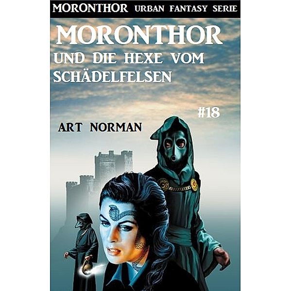 Moronthor und die Hexe vom Schädelfelsen: Moronthor 18 / Moronthor Urban Fantasy Serie Bd.18, Art Norman