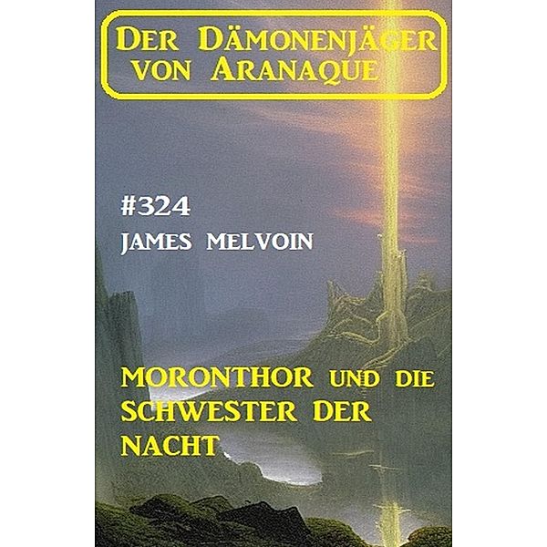 Moronthor und die Schwester der Nacht: Der Dämonenjäger von Aranaque 324, James Melvoin