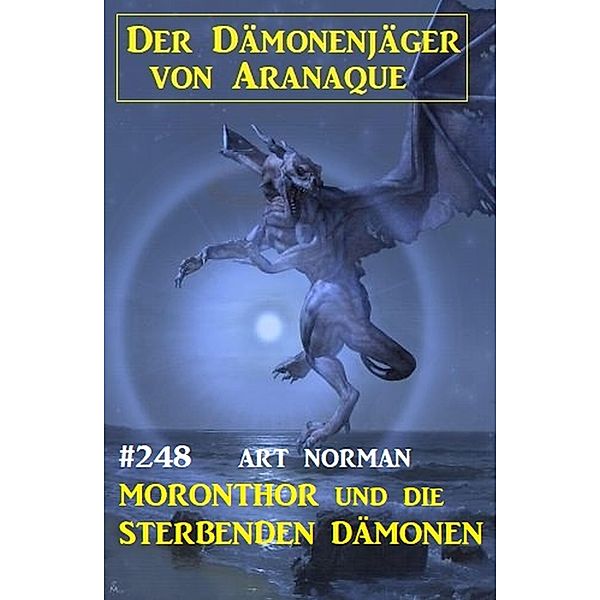 Moronthor und die sterbenden Dämonen: Der Dämonenjäger von Aranaque 248, Art Norman