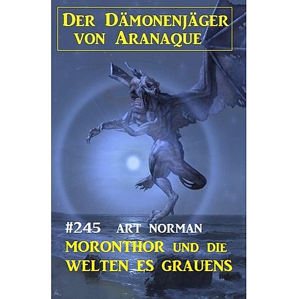 Moronthor und die Welten des Grauens: Der Dämonenjäger von Aranaque 245, Art Norman