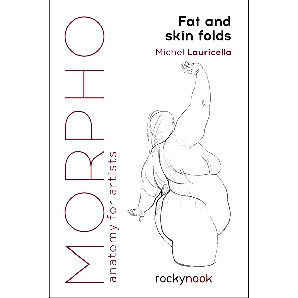 Morpho: Fat and Skin Folds / Morpho: Anatomy for Artists Bd.4, Michel Lauricella