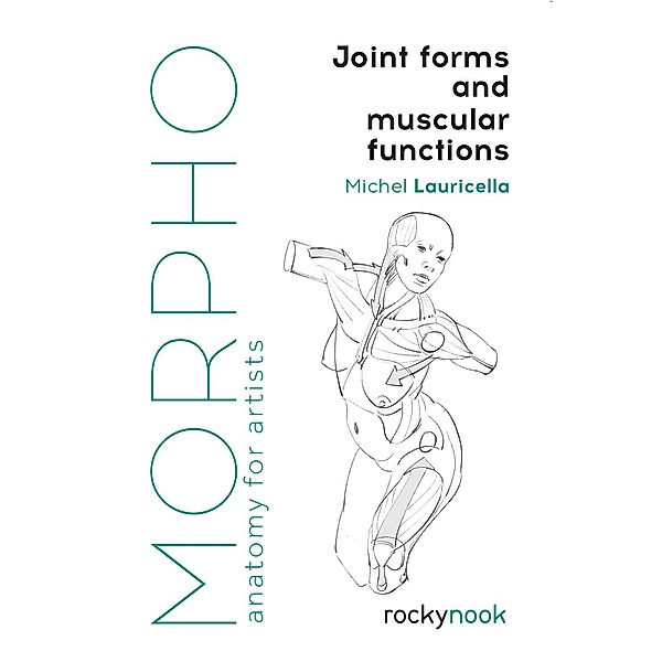 Morpho: Joint Forms and Muscular Functions / Morpho: Anatomy for Artists Bd.6, Michel Lauricella