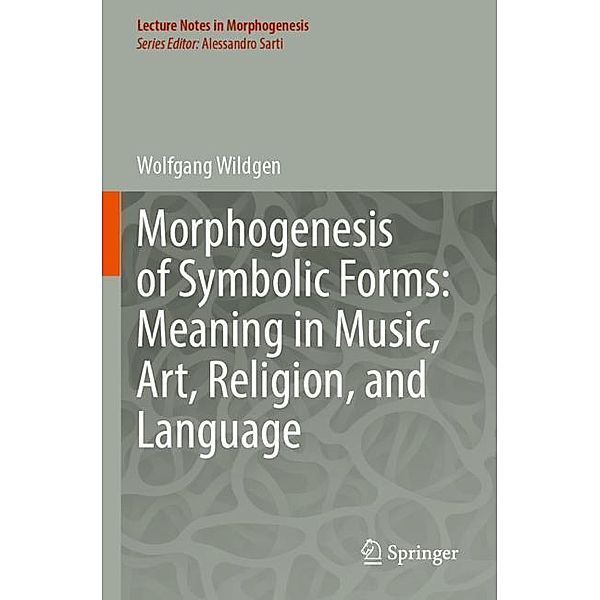 Morphogenesis of Symbolic Forms: Meaning in Music, Art, Religion, and Language, Wolfgang Wildgen