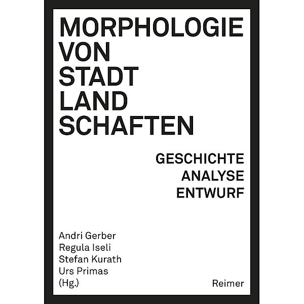 Morphologie von Stadtlandschaften, Nicola Marzot, Luca Ortelli, Erich Raith, Sören Schöbel, Paola Viganò, Frank Zierau