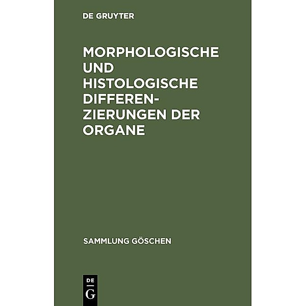 Morphologische und histologische Differenzierungen der Organe / Sammlung Göschen Bd.2602