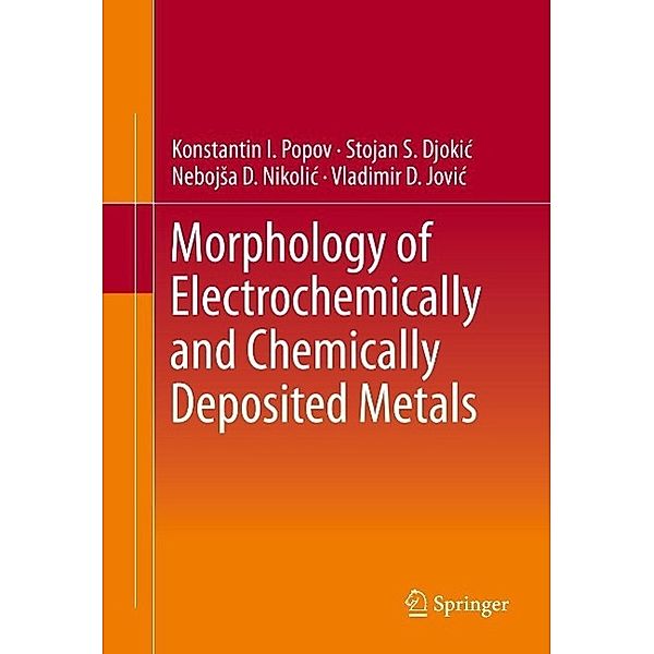 Morphology of Electrochemically and Chemically Deposited Metals, Konstantin I. Popov, Stojan S. Djokic´, Nebojs¿a D. Nikolic´, Vladimir D. Jovic´