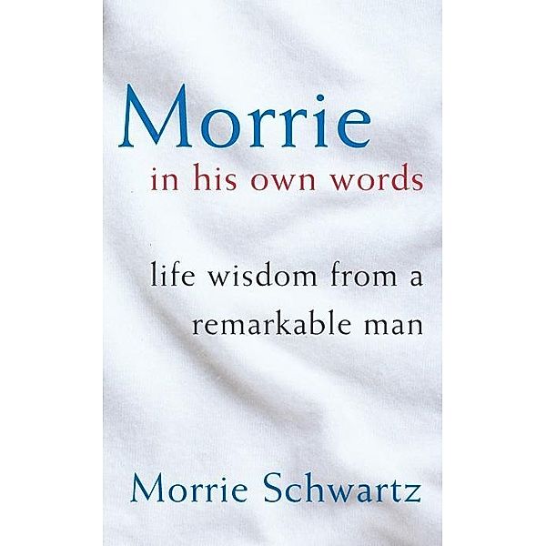 Morrie In His Own Words, Morrie Schwartz
