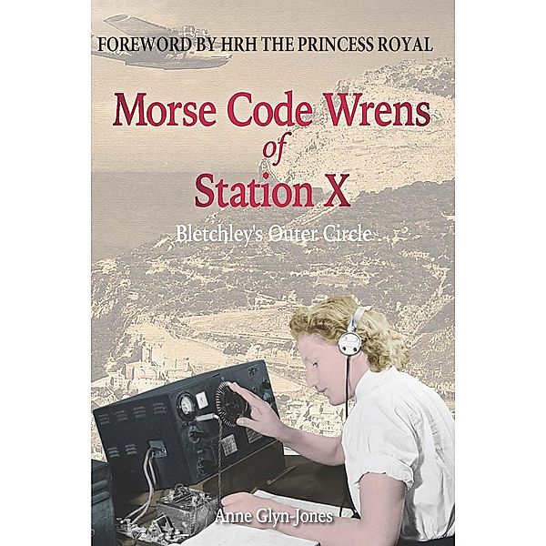 Morse Code Wrens of Station X / Andrews UK, Anne Glyn-Jones