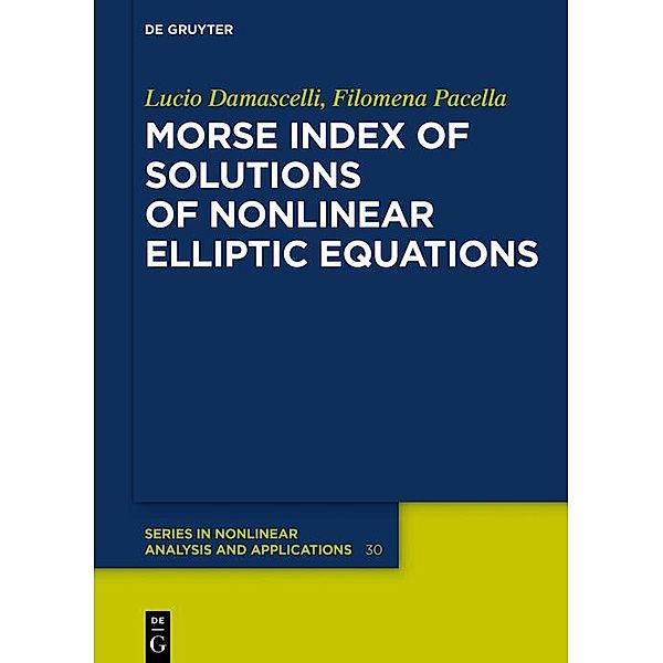 Morse Index of Solutions of Nonlinear Elliptic Equations / De Gruyter Series in Nonlinear Analysis and Applications Bd.30, Lucio Damascelli, Filomena Pacella