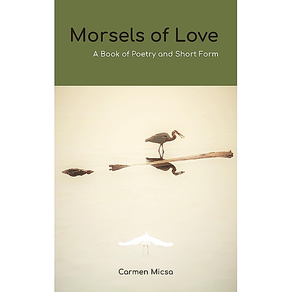 Morsels of Love, A Book of Poetry and Short form, Carmen Micsa