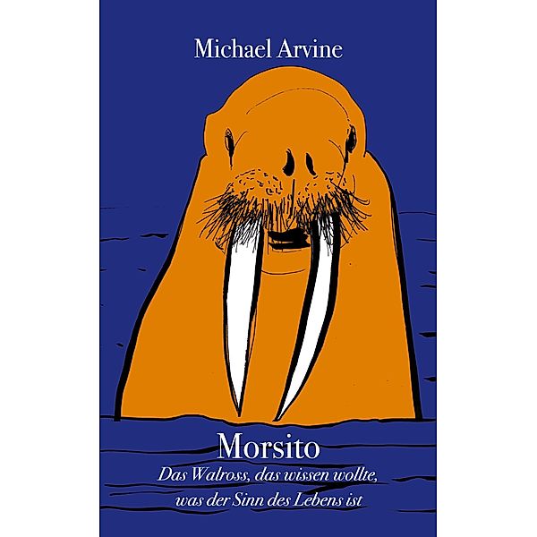 Morsito - Das Walross, das wissen wollte, was der Sinn des Lebens ist, Michael Arvine