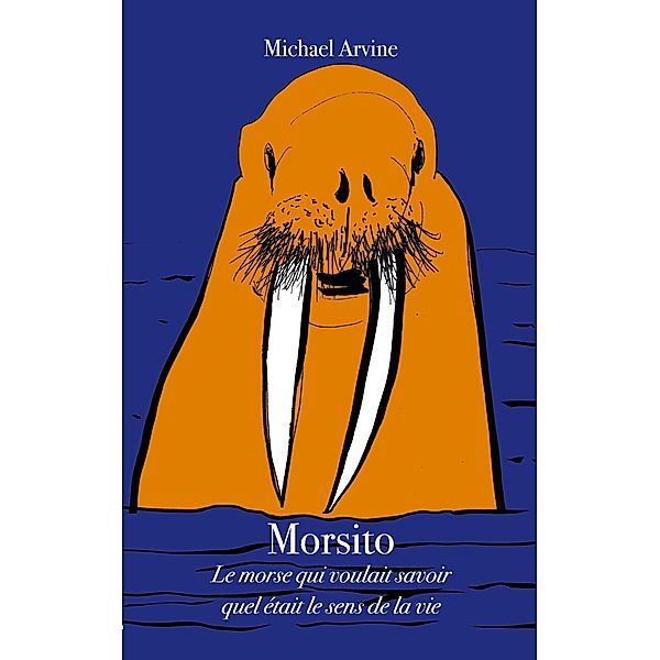 Morsito - Le morse qui voulait savoir quel était le sens de la vie, Michael Arvine