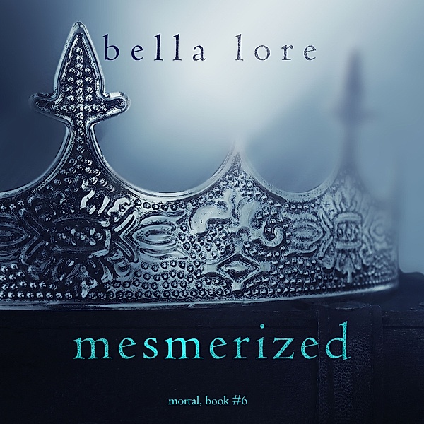 Mortal - 6 - Mesmerized (Book Six), Bella Lore
