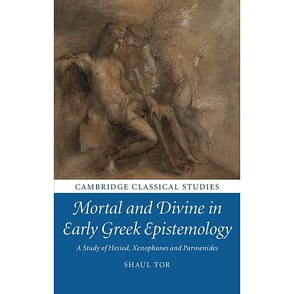 Mortal and Divine in Early Greek Epistemology, Shaul Tor